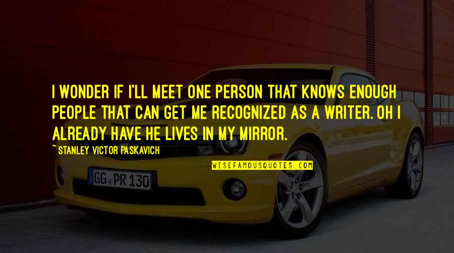 Paskavich Quotes By Stanley Victor Paskavich: I wonder if I'll meet one person that