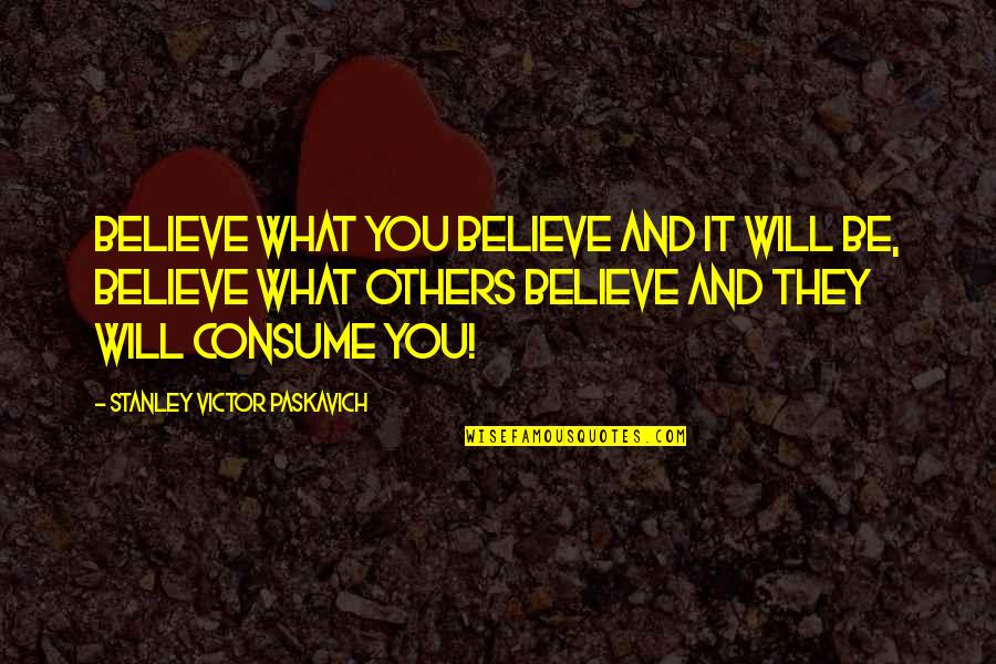 Paskavich Quotes By Stanley Victor Paskavich: Believe what you believe and it will be,