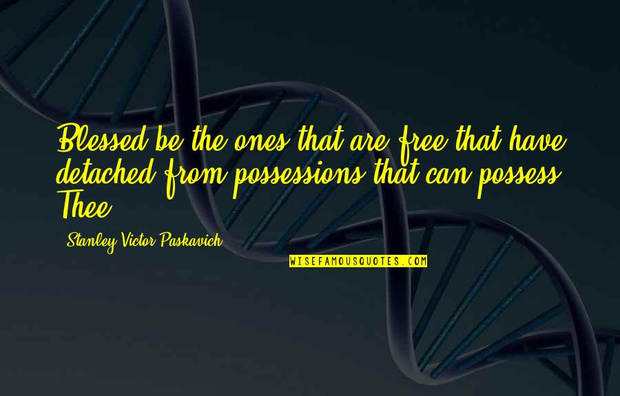 Paskavich Quotes By Stanley Victor Paskavich: Blessed be the ones that are free that Paskavich Quotes By Stanley Victor Paskavich: Blessed be the ones that are free that