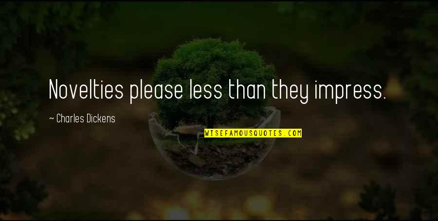 Paskelbta Quotes By Charles Dickens: Novelties please less than they impress. Paskelbta Quotes By Charles Dickens: Novelties please less than they impress.