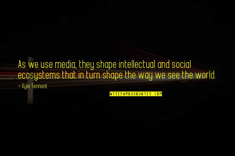 Paskelbta Quotes By Kyle Tennant: As we use media, they shape intellectual and Paskelbta Quotes By Kyle Tennant: As we use media, they shape intellectual and