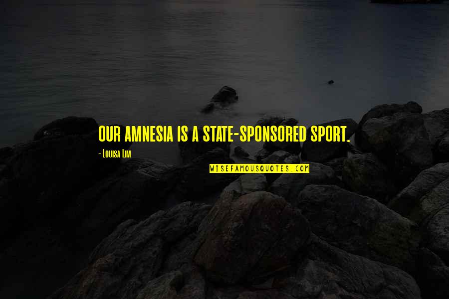 Paskelbta Quotes By Louisa Lim: our amnesia is a state-sponsored sport. Paskelbta Quotes By Louisa Lim: our amnesia is a state-sponsored sport.