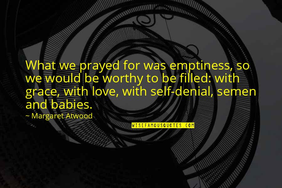 Paskelbta Quotes By Margaret Atwood: What we prayed for was emptiness, so we Paskelbta Quotes By Margaret Atwood: What we prayed for was emptiness, so we