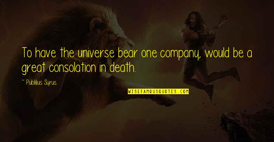 Paskell Blackmore Quotes By Publilius Syrus: To have the universe bear one company, would
