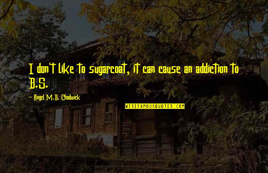 Paskho Pants Quotes By Angel M.B. Chadwick: I don't like to sugarcoat, it can cause