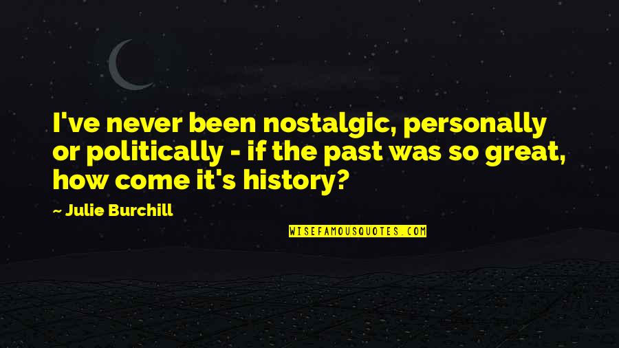 Pasko Ng Quotes By Julie Burchill: I've never been nostalgic, personally or politically - Pasko Ng Quotes By Julie Burchill: I've never been nostalgic, personally or politically -