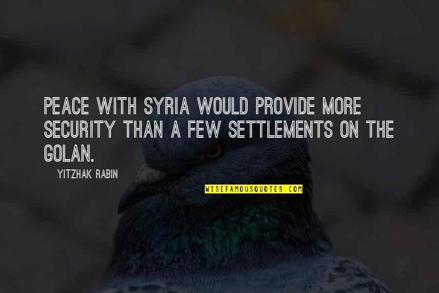 Paskowski Weitz Quotes By Yitzhak Rabin: Peace with Syria would provide more security than