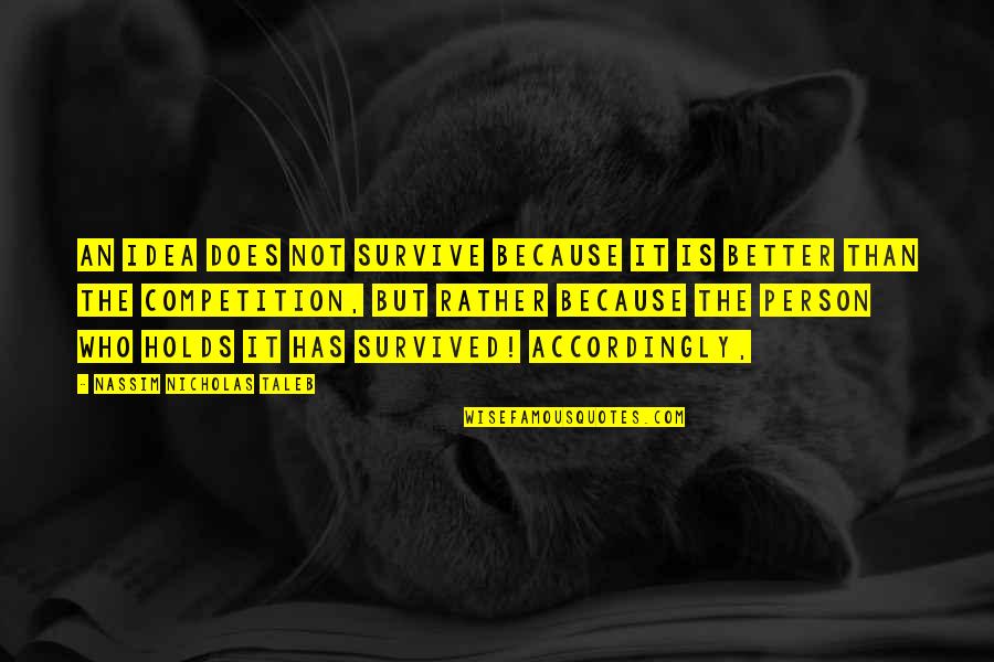 Paskudaka Quotes By Nassim Nicholas Taleb: An idea does not survive because it is Paskudaka Quotes By Nassim Nicholas Taleb: An idea does not survive because it is