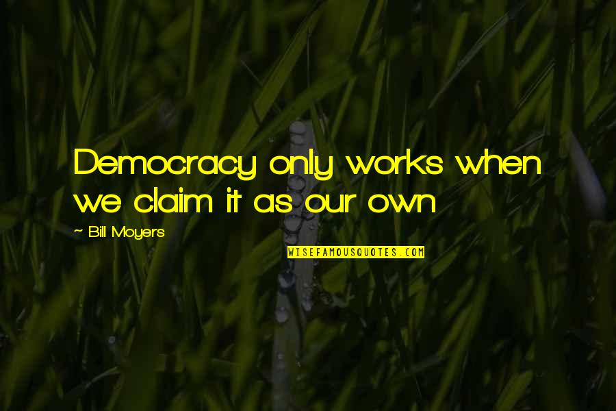 Paslaptingas Quotes By Bill Moyers: Democracy only works when we claim it as Paslaptingas Quotes By Bill Moyers: Democracy only works when we claim it as