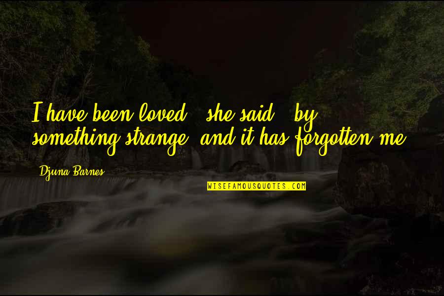 Paslaptingas Quotes By Djuna Barnes: I have been loved,' she said, 'by something