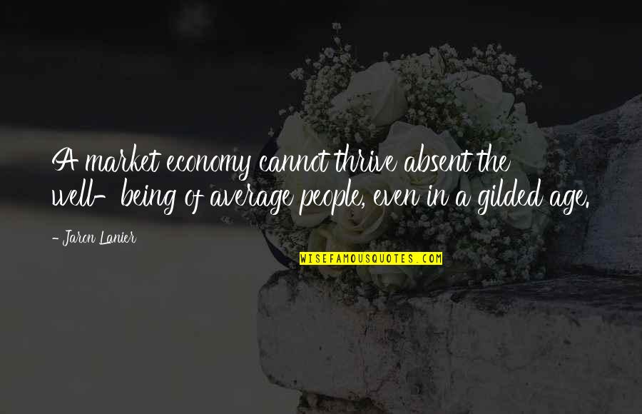 Paslaptingas Quotes By Jaron Lanier: A market economy cannot thrive absent the well-being Paslaptingas Quotes By Jaron Lanier: A market economy cannot thrive absent the well-being