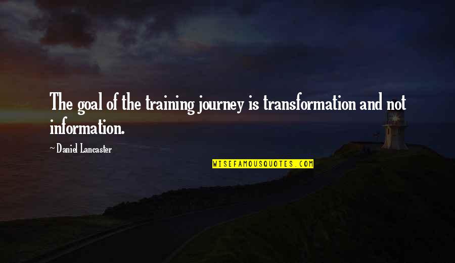 Paslaptingoji Quotes By Daniel Lancaster: The goal of the training journey is transformation Paslaptingoji Quotes By Daniel Lancaster: The goal of the training journey is transformation