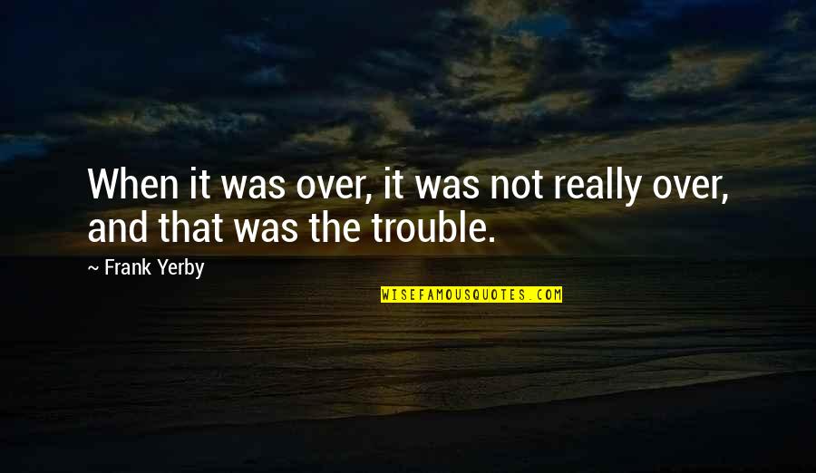 Pasmado Treatment Quotes By Frank Yerby: When it was over, it was not really