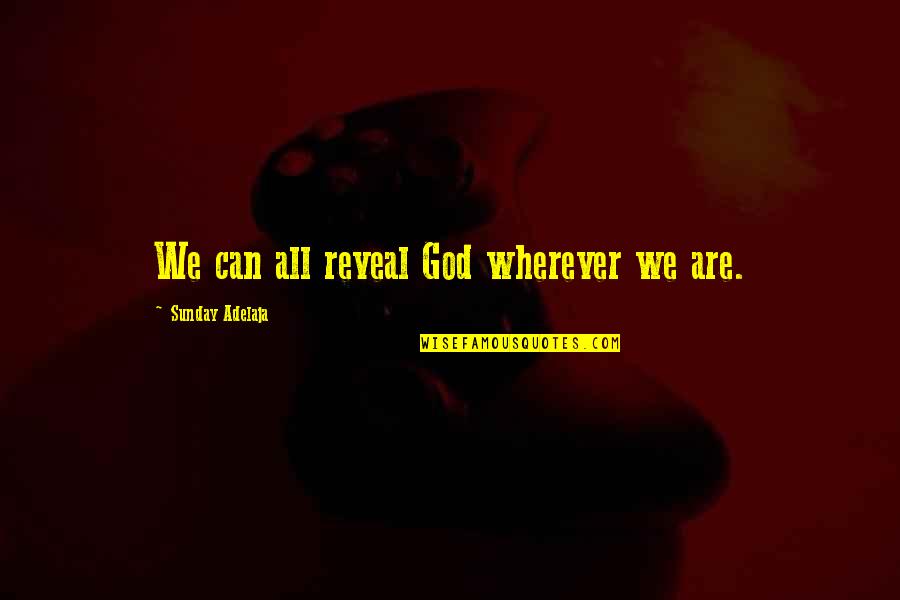 Pasmado Treatment Quotes By Sunday Adelaja: We can all reveal God wherever we are.