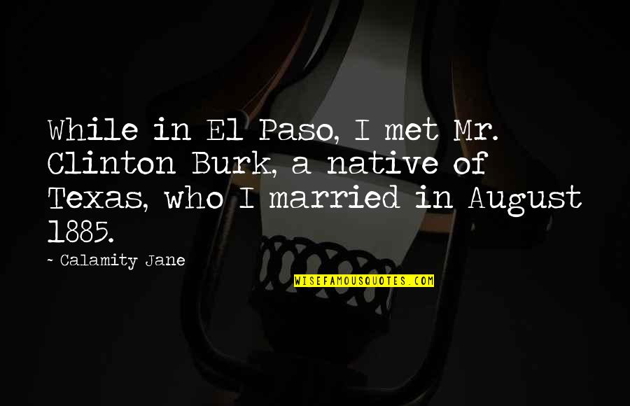 Paso A Paso Quotes By Calamity Jane: While in El Paso, I met Mr. Clinton Paso A Paso Quotes By Calamity Jane: While in El Paso, I met Mr. Clinton