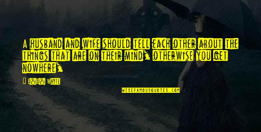 Paso A Paso Quotes By E.B. White: A husband and wife should tell each other Paso A Paso Quotes By E.B. White: A husband and wife should tell each other