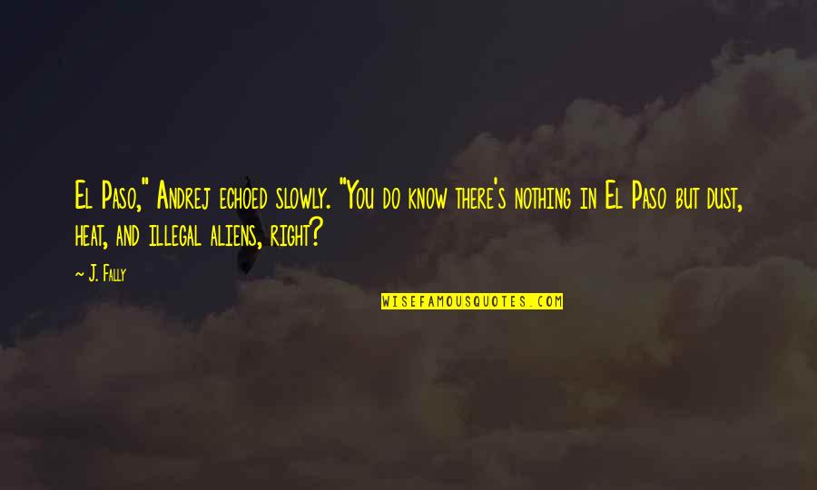 Paso A Paso Quotes By J. Fally: El Paso," Andrej echoed slowly. "You do know Paso A Paso Quotes By J. Fally: El Paso," Andrej echoed slowly. "You do know