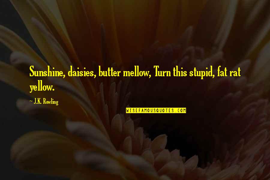 Paso A Paso Quotes By J.K. Rowling: Sunshine, daisies, butter mellow, Turn this stupid, fat
