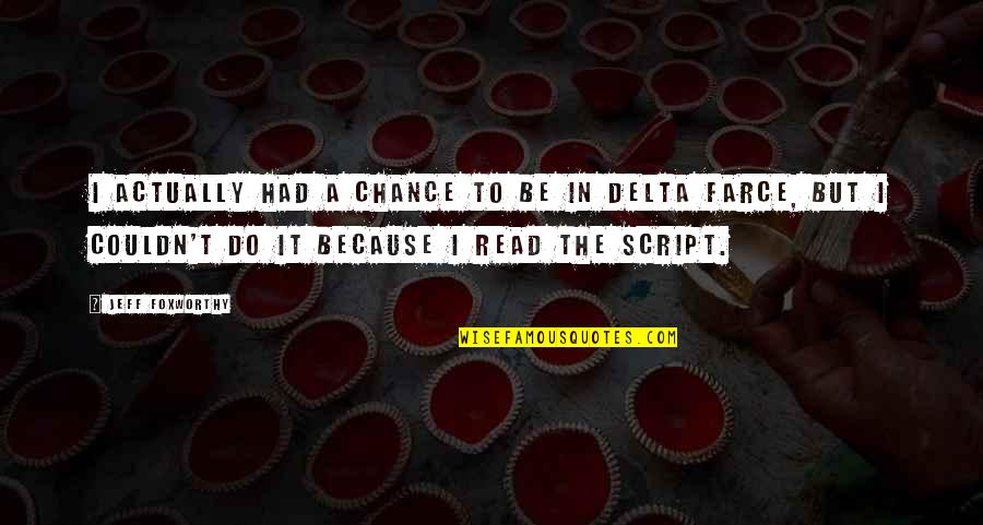 Paso A Paso Quotes By Jeff Foxworthy: I actually had a chance to be in Paso A Paso Quotes By Jeff Foxworthy: I actually had a chance to be in