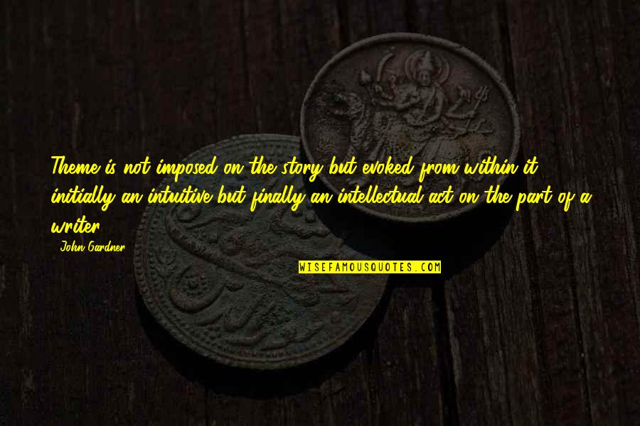 Paso A Paso Quotes By John Gardner: Theme is not imposed on the story but Paso A Paso Quotes By John Gardner: Theme is not imposed on the story but