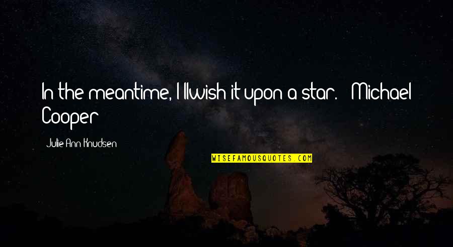 Paso A Paso Quotes By Julie Ann Knudsen: In the meantime, I'llwish it upon a star.'- Paso A Paso Quotes By Julie Ann Knudsen: In the meantime, I'llwish it upon a star.'-