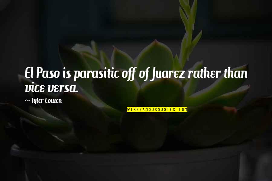 Paso A Paso Quotes By Tyler Cowen: El Paso is parasitic off of Juarez rather