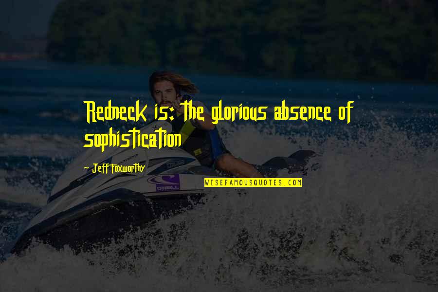 Paso Fino Quotes By Jeff Foxworthy: Redneck is: the glorious absence of sophistication