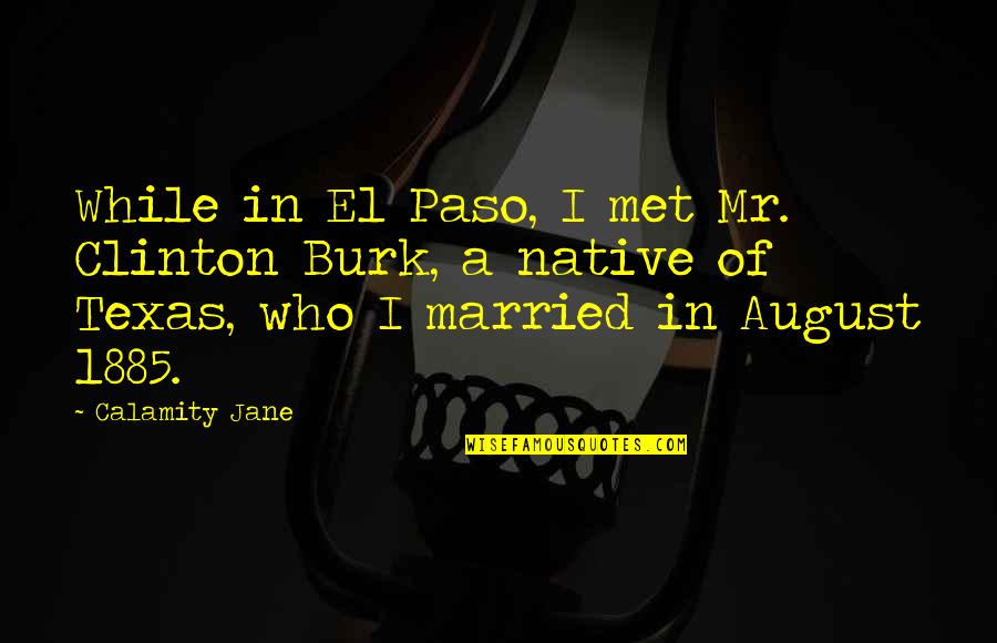 Paso Quotes By Calamity Jane: While in El Paso, I met Mr. Clinton