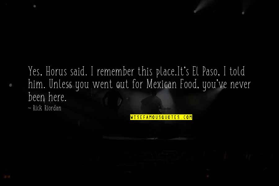 Paso Quotes By Rick Riordan: Yes, Horus said. I remember this place.It's El