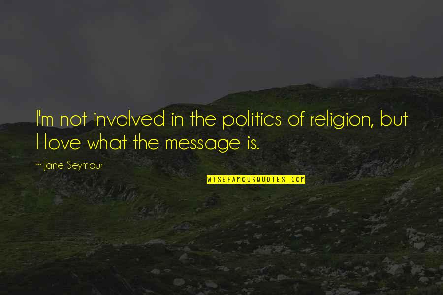 Pasodoble El Quotes By Jane Seymour: I'm not involved in the politics of religion,