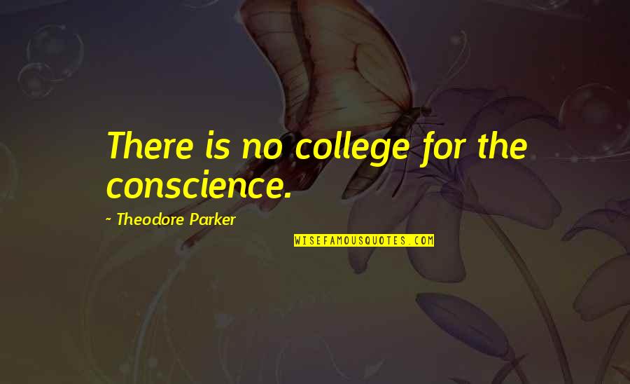 Pasodoble El Quotes By Theodore Parker: There is no college for the conscience. Pasodoble El Quotes By Theodore Parker: There is no college for the conscience.