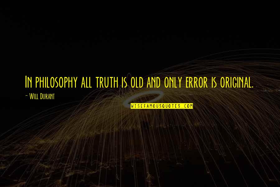 Pasodoble El Quotes By Will Durant: In philosophy all truth is old and only