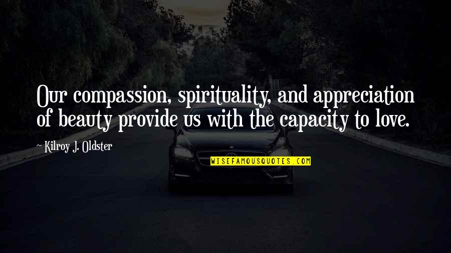 Pasodobles Quotes By Kilroy J. Oldster: Our compassion, spirituality, and appreciation of beauty provide Pasodobles Quotes By Kilroy J. Oldster: Our compassion, spirituality, and appreciation of beauty provide