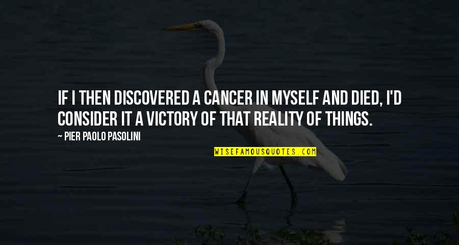 Pasolini Quotes By Pier Paolo Pasolini: If I then discovered a cancer in myself