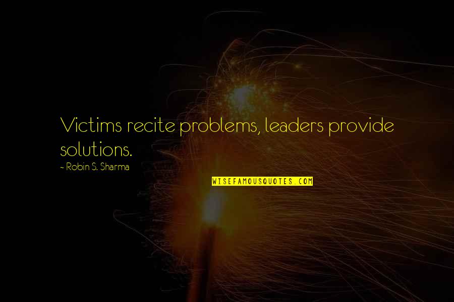 Pasolobino Quotes By Robin S. Sharma: Victims recite problems, leaders provide solutions. Pasolobino Quotes By Robin S. Sharma: Victims recite problems, leaders provide solutions.