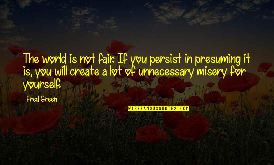 Pasosyal English Quotes By Fred Green: The world is not fair. If you persist