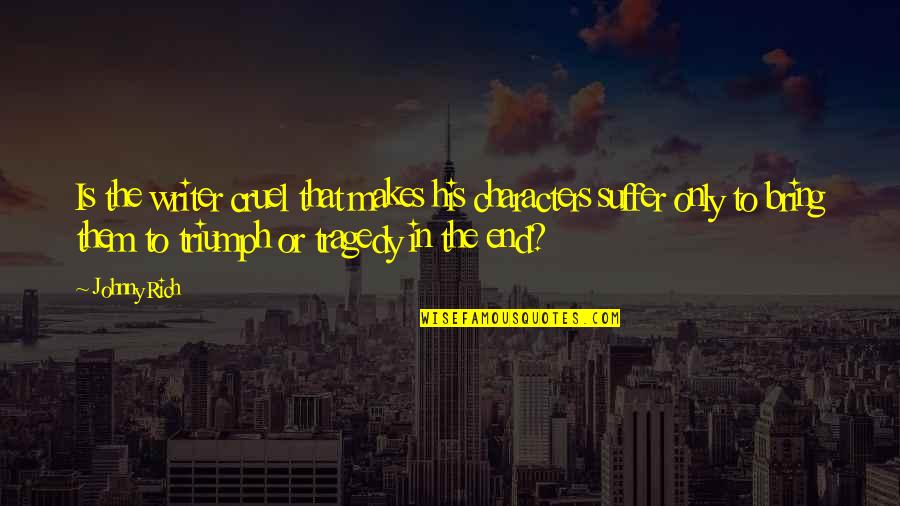 Paspaliaris Quotes By Johnny Rich: Is the writer cruel that makes his characters Paspaliaris Quotes By Johnny Rich: Is the writer cruel that makes his characters