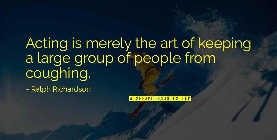 Paspaliaris Quotes By Ralph Richardson: Acting is merely the art of keeping a Paspaliaris Quotes By Ralph Richardson: Acting is merely the art of keeping a
