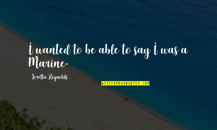 Paspas Siyah Quotes By Loretta Reynolds: I wanted to be able to say I Paspas Siyah Quotes By Loretta Reynolds: I wanted to be able to say I