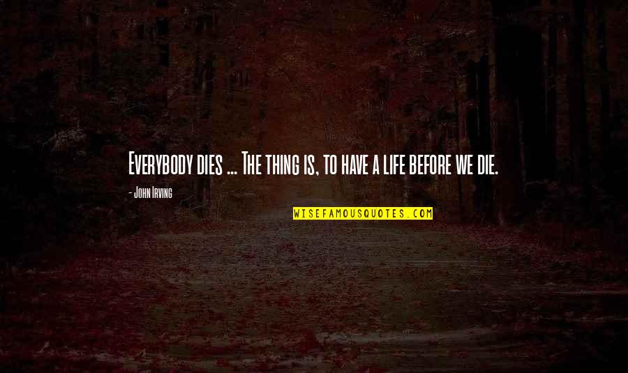 Paspas77777 Quotes By John Irving: Everybody dies ... The thing is, to have