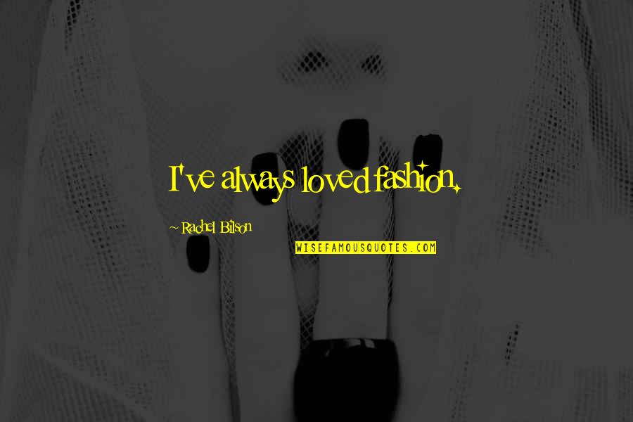 Paspas77777 Quotes By Rachel Bilson: I've always loved fashion. Paspas77777 Quotes By Rachel Bilson: I've always loved fashion.