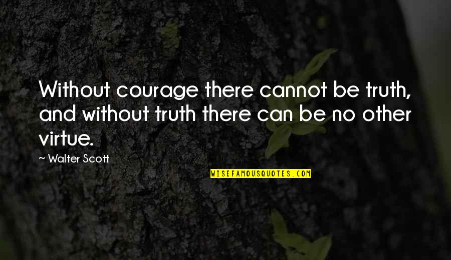 Pasport Quotes By Walter Scott: Without courage there cannot be truth, and without