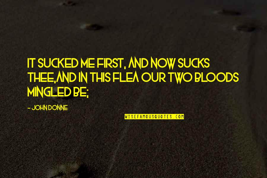 Pasqualichio Chicken Quotes By John Donne: It sucked me first, and now sucks thee,And