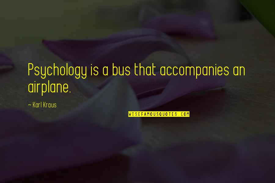Pasqualichio Chicken Quotes By Karl Kraus: Psychology is a bus that accompanies an airplane.