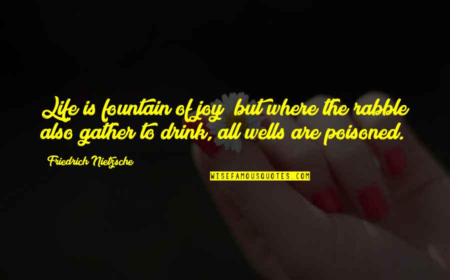 Pasqualina Sanna Quotes By Friedrich Nietzsche: Life is fountain of joy; but where the