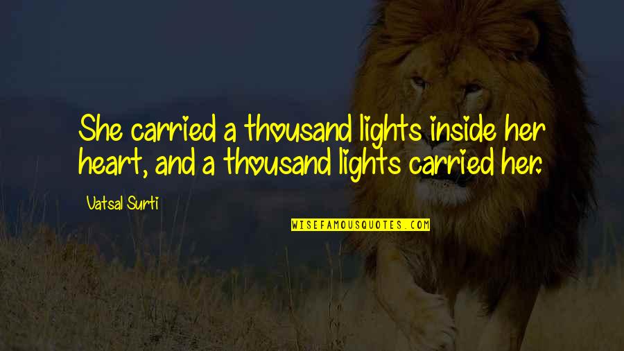 Pasqualina Sanna Quotes By Vatsal Surti: She carried a thousand lights inside her heart,