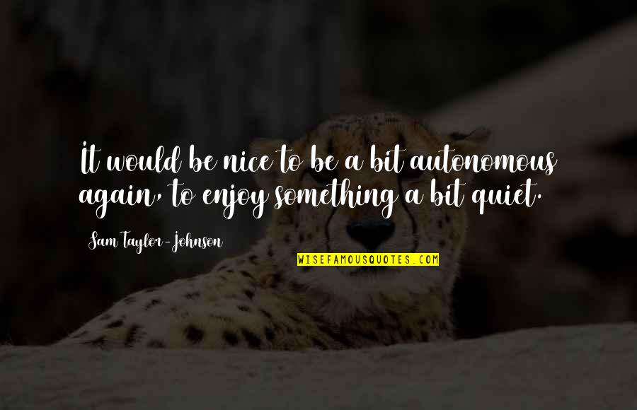Pasqualini Bakery Quotes By Sam Taylor-Johnson: It would be nice to be a bit Pasqualini Bakery Quotes By Sam Taylor-Johnson: It would be nice to be a bit