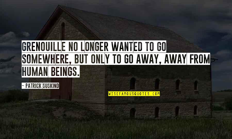 Pasqualini Ver Quotes By Patrick Suskind: Grenouille no longer wanted to go somewhere, but Pasqualini Ver Quotes By Patrick Suskind: Grenouille no longer wanted to go somewhere, but
