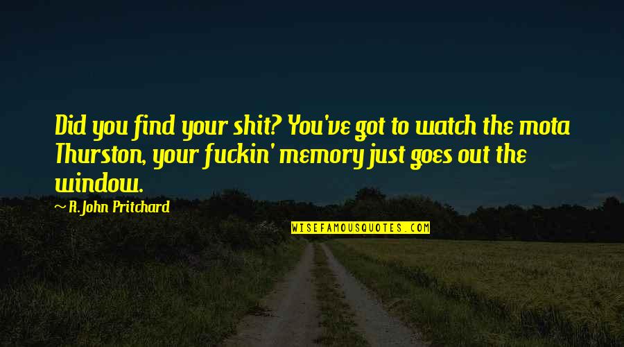 Pasqualini Ver Quotes By R. John Pritchard: Did you find your shit? You've got to Pasqualini Ver Quotes By R. John Pritchard: Did you find your shit? You've got to