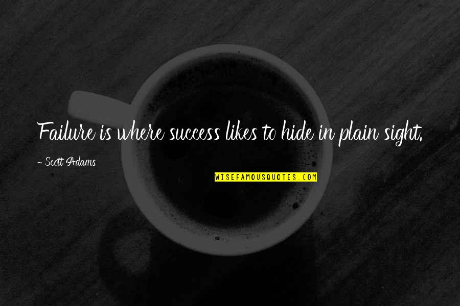 Pasqualini Ver Quotes By Scott Adams: Failure is where success likes to hide in Pasqualini Ver Quotes By Scott Adams: Failure is where success likes to hide in